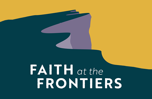 Faith at the Frontiers