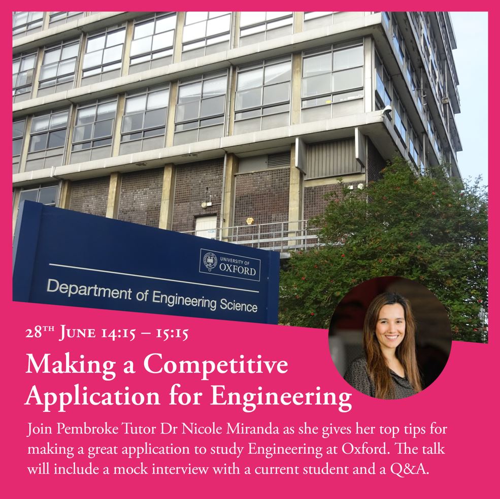 Design with the Oxford Department of Engineering photo in the background, and a photo of Dr Nicole Miranda. Text invites prospective applicants to sign up to a talk called 'Making a Competitive Application for Engineering'. It says that Dr Miranda will be giving her top tops for making a great application to study engineering at Oxford. The talk will include a mock interview with a current student and a Q&A. This photo also has a Pink Frame, as one of our famous colours is pink/cerise.